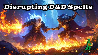 Disrupting D&D Spells | Fight and Fizzle | Wandering DMs S07 E20