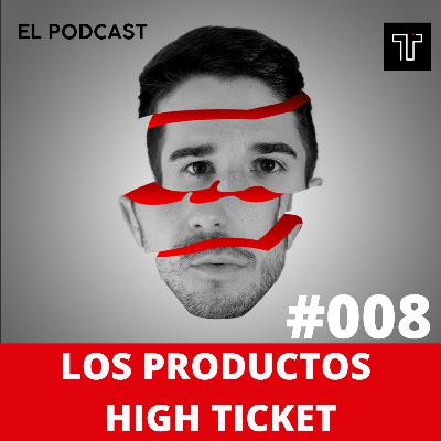 Los Productos High Ticket | Ep.008 Los Productos High Ticket | Ep.008