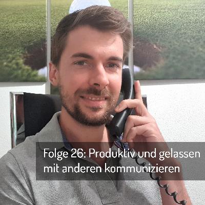 Folge 26: Produktiv und gelassen mit anderen kommunizieren
