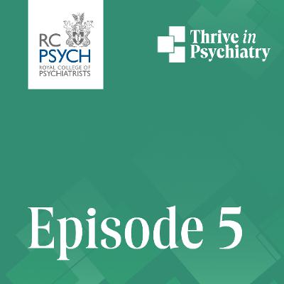 Thrive in Psychiatry: Episode 5 Thrive in Psychiatry: Episode 5