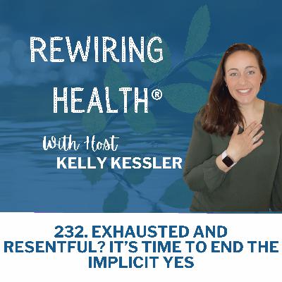 232. Exhausted and Resentful? It’s Time to End the Implicit Yes