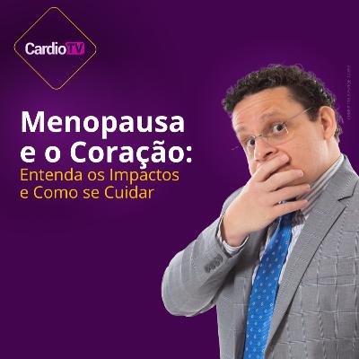 A menopausa e o coração, tem relação? | Dr. Alex Mota Benevides