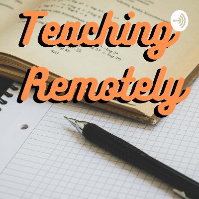 EP 7: Reflection on Week 4 of Remote Teaching