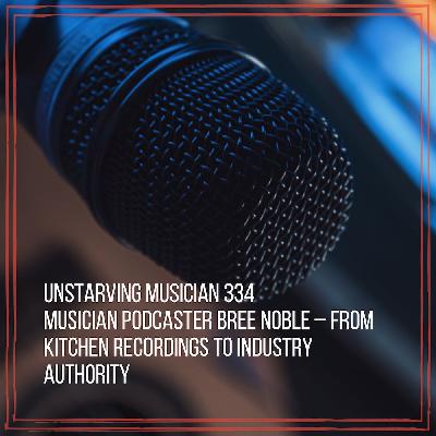 334 Musician Podcaster Bree Noble – From Kitchen Recordings to Industry Authority 334 Musician Podcaster Bree Noble – From Kitchen Recordings to Industry Authority