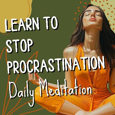 Stop Procrastination Guided Meditation - Daily Focus & Motivation