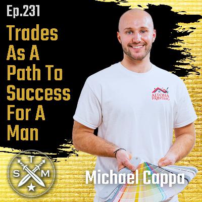 EP231: Michael Cappa - Trades As A Path To Success For A Man EP231: Michael Cappa - Trades As A Path To Success For A Man