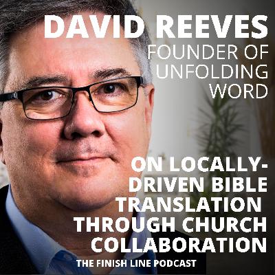 David Reeves, CEO of Unfolding Word, on Locally-Driven Bible Translation Through Church Collaboration (Ep. 154)