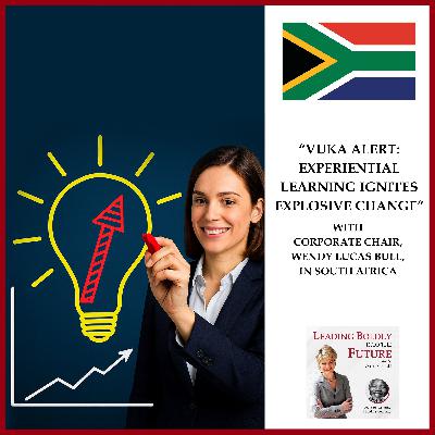 “VUKA Alert: Experiential Learning Ignites Explosive Change” with Corporate Chair, Wendy Lucas Bull, in South Africa