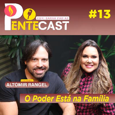 Pentecast #13 |  O Poder Está na Família … Convidado: Altomir Rangel