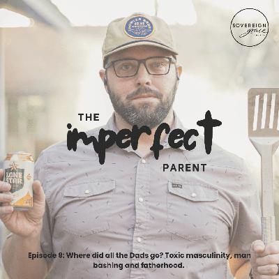 Where did all the dads go? Toxic masculinity, man-bashing and fatherhood.
