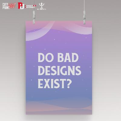 Do Bad Designs Exist? Do Bad Designs Exist?