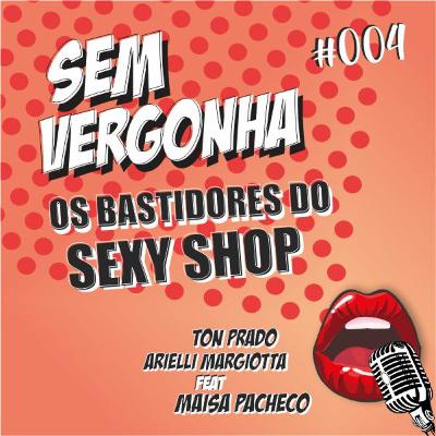 #004 SEM VERGONHA - OS BASTIDORES DO SEXY SHOP - PARTE 1 #004 SEM VERGONHA - OS BASTIDORES DO SEXY SHOP - PARTE 1