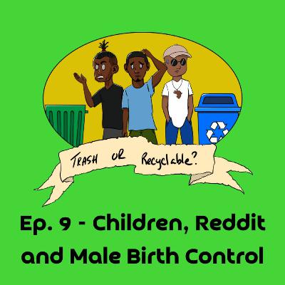Episode 9 - Children, Reddit and Male Birth Control Episode 9 - Children, Reddit and Male Birth Control