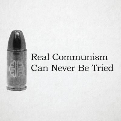 Real Communism Can Never Be Tried
