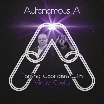 Autonomous A1 - Taming Capitalism with Vinay Gupta of Mattereum