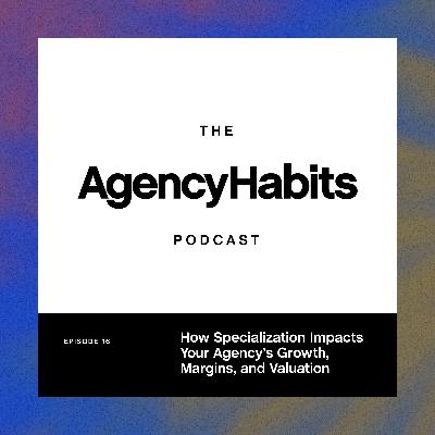 [REPLAY] How Specialization Impacts Your Agency's Growth, Margins, and Valuation | EP 16