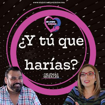 ¿Y tú qué harías? - Dilemas Morales - Sin Juicios Ni Prejuicios E9