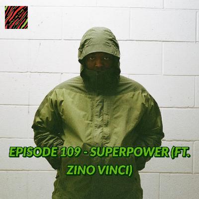Episode 109 - Superpower (ft. Zino Vinci)