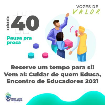 #40 Cuidar de Quem Educa: Encontro de Educadores 2021 | Pausa pra prosa