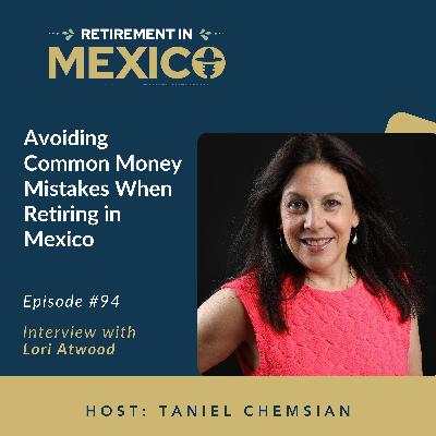 Avoiding Common Money Mistakes When Retiring in Mexico: Insights from Lori Atwood