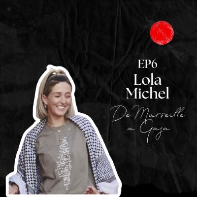 Episode 6 - Lola Michel - De Marseille à Gaza