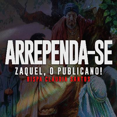 #006: Arrependa-se! Zaquel, o publicano. (Bispa Claudia Santos) #006: Arrependa-se! Zaquel, o publicano. (Bispa Claudia Santos)