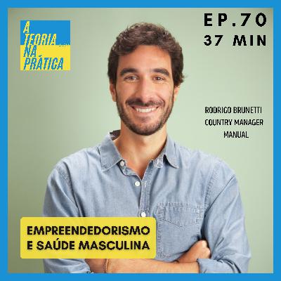 #70 - EMPREENDEDORISMO E SAÚDE MASCULINA com Rodrigo Brunetti (Country Manager da Manual)