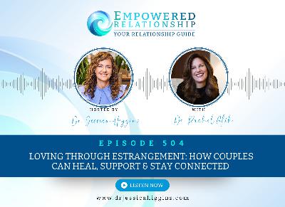 ERP 504: Loving Through Estrangement: How Couples Can Heal, Support & Stay Connected — An Interview with Dr. Rachel Glik