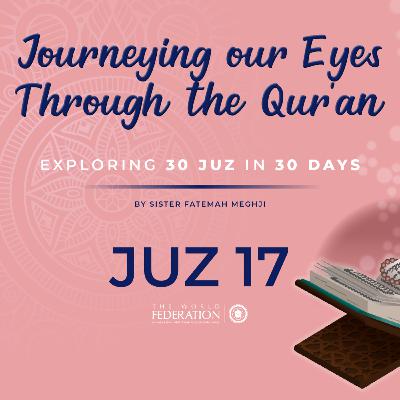 Juz 17 of 30 | Journeying our eyes through the Qur'an