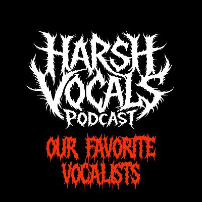 Harsh Vocals – Episode 41 – Our Favorite Vocalists Harsh Vocals – Episode 41 – Our Favorite Vocalists