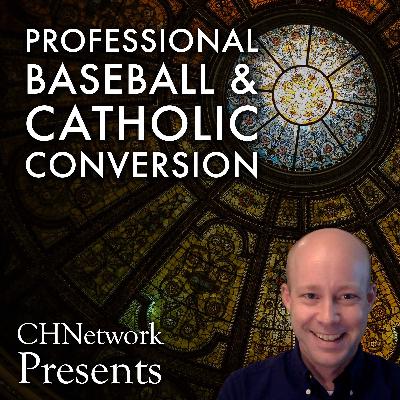 Pro Baseball and the Journey to the Catholic Faith - CHNetwork Presents, Episode 27 Pro Baseball and the Journey to the Catholic Faith - CHNetwork Presents, Episode 27