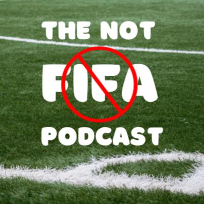 The Not FIFA podcast The Not FIFA podcast
