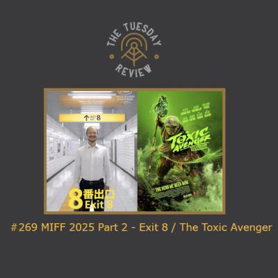 #269 MIFF 2025 Part 2 - Exit 8 / The Toxic Avenger