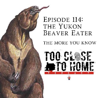 114: The Yukon Beaver Eater - The More You Know 114: The Yukon Beaver Eater - The More You Know