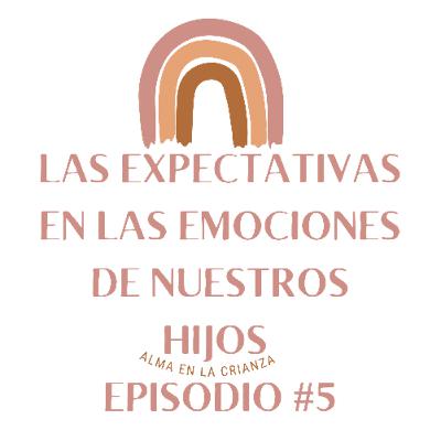 Tp1: Ep5 Las Expectativas en las Emociones de Nuestros Hijos