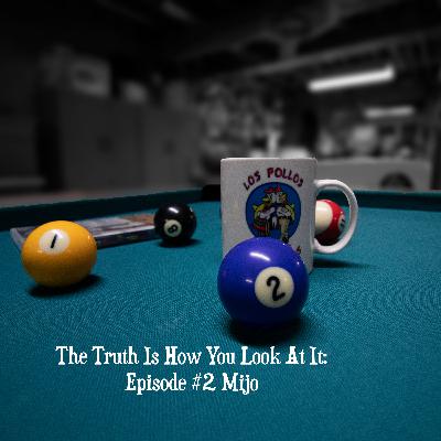 The Truth Is How You Look At It: Episode #2 Mijo
