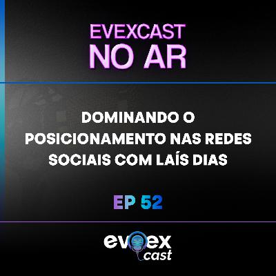 Dominando o Posicionamento nas Redes Sociais com Laís Dias! #Evexcast #ep52