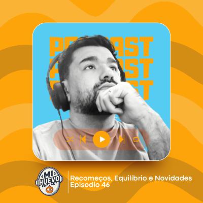 #46 - Recomeços, Equilíbrio e Novidades: O Retorno do Mi Huevo Podcast!