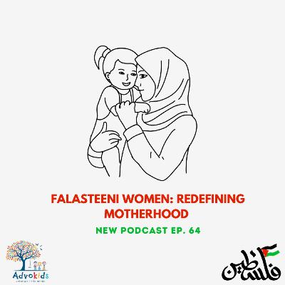 Ep. 64- Falasteeni Women- Redefining Motherhood Ep. 64- Falasteeni Women- Redefining Motherhood