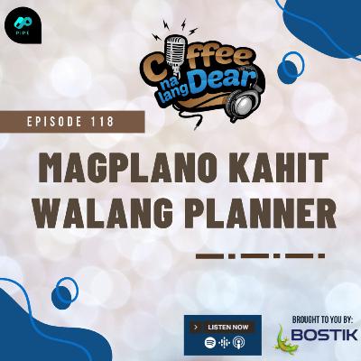 118 - Magplano Kahit Walang Planner 118 - Magplano Kahit Walang Planner