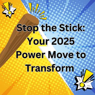 #92 Stop the Stick: Your 2025 Power Move to Transform