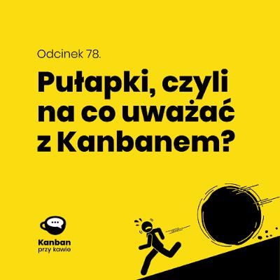 Odcinek 78. Pułapki czyli na co uważać z Kanbanem