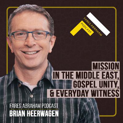 Mission in the Middle East, Gospel Unity, and Everyday Witness with Brian Heerwagen Mission in the Middle East, Gospel Unity, and Everyday Witness with Brian Heerwagen