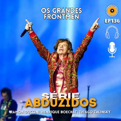 OS GRANDES FRONTMEN | Disco Voador | Série Abduzidos | EP136