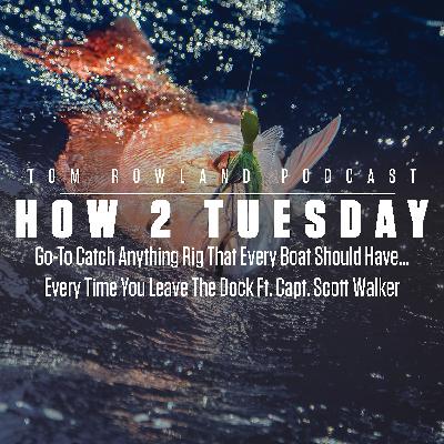 Tom Rowland Podcast: Go To Catch Anything Rig That Every Boat Should Have…Every Time You Leave The Dock - Ft. Capt Scott Walker - HOW 2 TUESDAY #94 Tom Rowland Podcast: Go To Catch Anything Rig That Every Boat Should Have…Every Time You Leave The Dock - Ft. Capt Scott Walker - HOW 2 TUESDAY #94