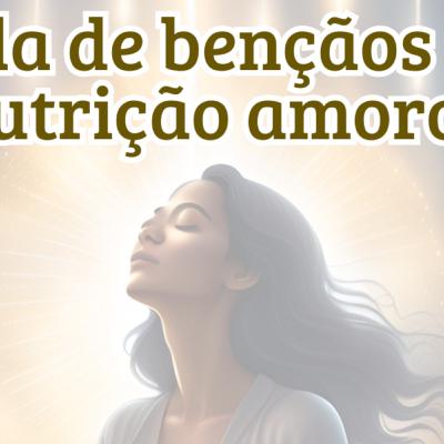 TEMPORADA DE BENÇÃOS E MILAGRES -NUTRIÇÃO AMOROSA - MEDITAÇÃO GUIADA 264
