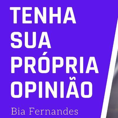 TENHA A SUA PRÓPRIA OPINIÃO - Bia Fernandes Oficial