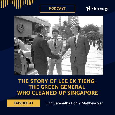 #41 - The story of Lee Ek Tieng: The Green General who cleaned up Singapore (with Samantha & Matthew)