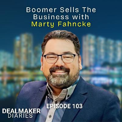 Boomer Sells The Business w/Marty Fahncke
