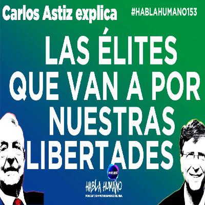 #Hablahumano153: Carlos Astiz y cómo resistirnos a la agenda de las élites globales